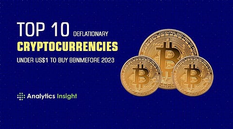 Top 10 Deflationary Cryptocurrencies Under US$1 to buy Before 2023