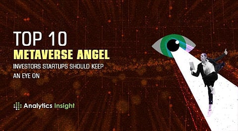 Top 10 Metaverse Angel Investors Startups Should Keep an Eye On