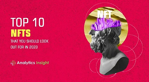 Top 10 NFTs that You Should Look out for in 2023