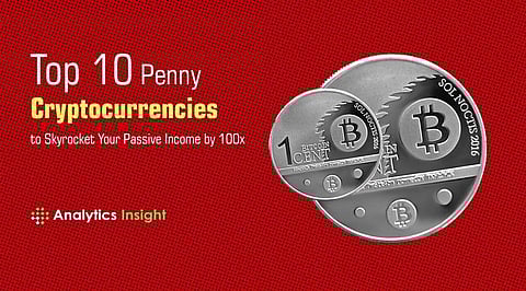 Top 10 Penny Cryptocurrencies to Skyrocket Your Passive Income by 100x