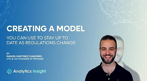 Creating a Model of Data You Can Use to Stay Up to Date as Regulations Change by Manuel Martinez Chamorro, CTO & Co-founder at Privasee