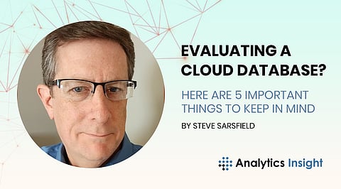 Evaluating A Cloud Database? Here Are 5 Important Things To Keep In Mind by Steve Sarsfield
