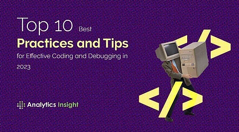 Top 10 Best Practices and Tips for Effective Coding and Debugging in 2023