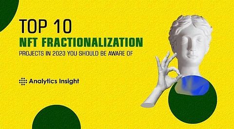 Top 10 NFT Fractionalization Projects in 2023 you Should be Aware of