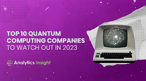 Top 10 Quantum Computing Companies to Watch Out for in 2023