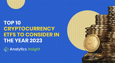 Top 10 Cryptocurrency ETFs to Consider in the Year 2023