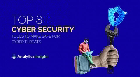 Top 8 Cyber Security Tools to Make Safe for Cyber Threats