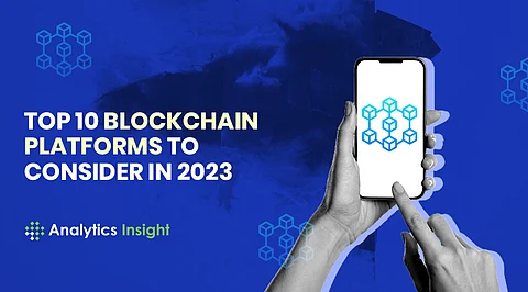 Top 10 Blockchain Platforms to Consider in 2023