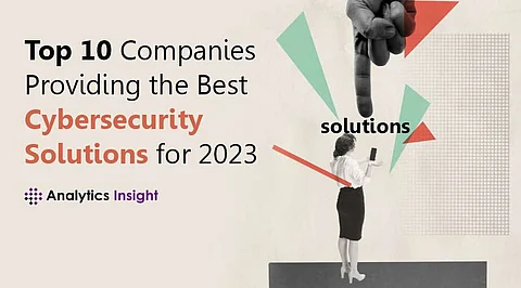 The Top 10 Companies Providing the Best Cybersecurity Solutions for 2023