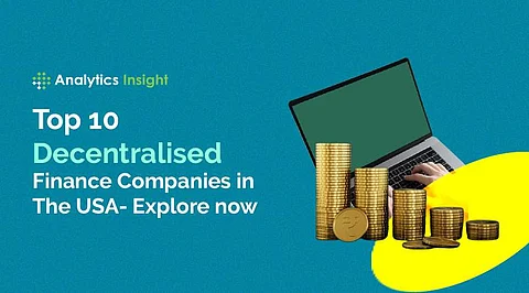 Top 10 Decentralized Finance Companies in the USA- Explore now!