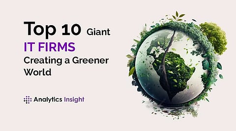 Top 10 Giant IT Firms Creating a Greener World