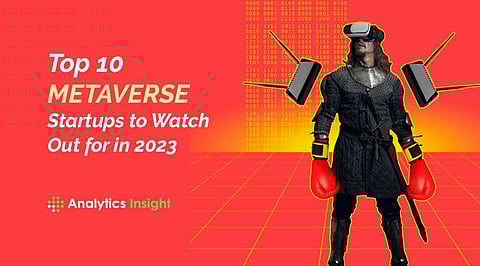 Top 10 Metaverse Startups to Watch Out for in 2023