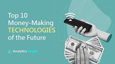 Top 10 Money-Making Technologies of The Future