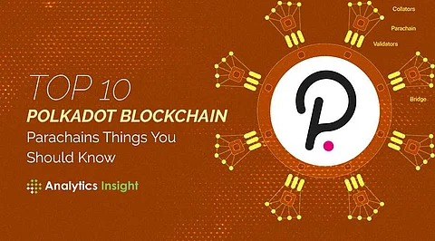 Top 10 Polkadot Blockchain Parachains Things You Should Know