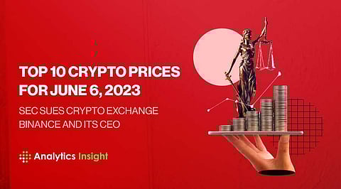 Top 10 Crypto Prices for June 6, 2023: SEC Sues Crypto Exchange Binance and its CEO