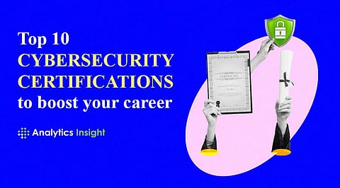 Top 10 Cybersecurity Certifications to boost your career
