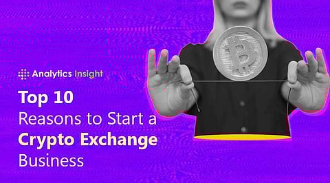 Top 10 Reasons to Start a Crypto Exchange Business