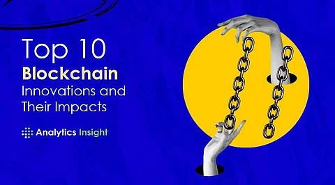 Top 10 Blockchain Innovations and Their Impact