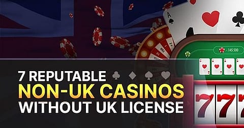 7 Reputable Non-UK Casinos Without the UK License Accepting UK Players