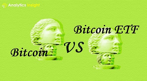 Bitcoin Vs Bitcoin ETF: Which is Best for Investment?