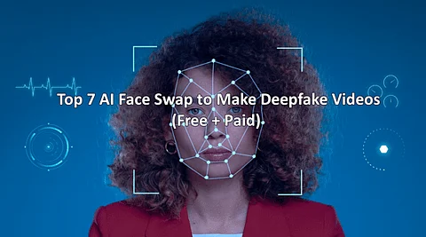 Top 7 AI Face Swap to Make Deepfake Videos (Free + Paid)