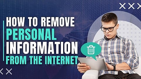 How to Remove Personal Information From the Internet: 2024 Guide