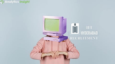 IIT Hyderabad is Recruiting: Let us have a look!