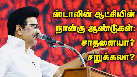 ஸ்டாலின் ஆட்சியின் 4 ஆண்டுகள்: சாதனையா, சறுக்கலா?