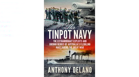 BOOK REVIEW | The Tinpot Navy: The Extraordinary Exploits and Unsung Heroes of Australia's Fledgling Navy During the Great War