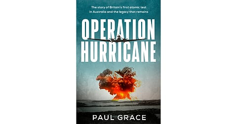 BOOK REVIEW | Operation Hurricane: The Story of Britain’s First Atomic Test in Australia and the Legacy that Remains