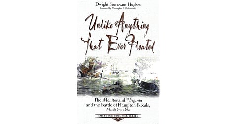 BOOK REVIEW | Unlike Anything That Ever Floated: The Monitor and Virginia and the Battle of Hampton Roads, March 8-9, 1862