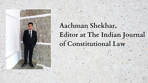 The Journalists: Aachman Shekhar, The Indian Journal of Constitutional Law
