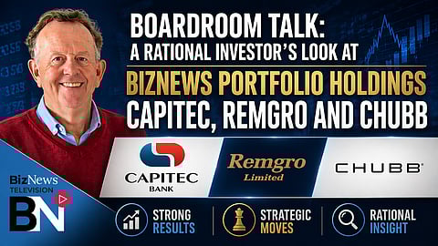 Boardroom Talk: A rational investor’s look at BizNews Portfolio holdings Capitec, Remgro and Chubb