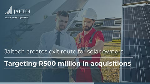 Jaltech creates exit route for solar owners - targeting R500 million in acquisitions