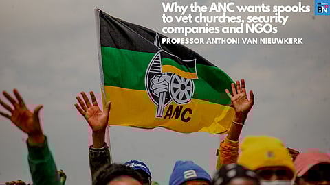 Why the ANC wants spooks to vet churches, security companies and NGOs