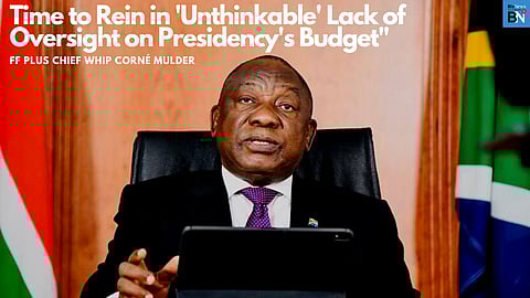 Time to rein in ‘unthinkable’ lack of oversight on Presidency’s budget” – FF Plus Chief Whip Corné Mulder