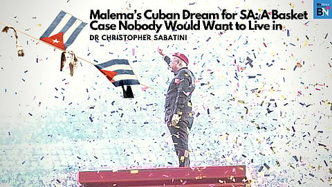 Malema’s Cuban dream for SA: A basket case nobody would want to live in