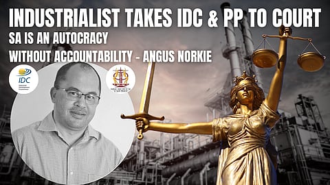 Industrialist takes the IDC & the PP to court: SA is an autocracy without accountability – Angus Norkie
