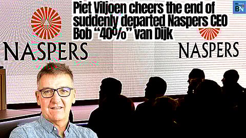 Piet Viljoen cheers the end of suddenly departed Naspers CEO, Bob “40% value destroyer” van Dijk