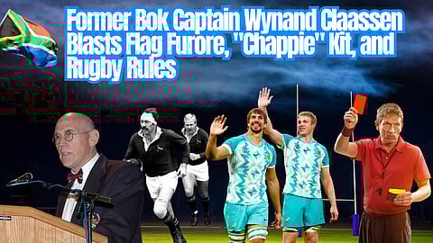 Former Bok Captain Wynand Claassen blasts flag furore, “Chappie” kit, and rugby rules