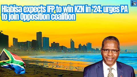 Hlabisa expects IFP to win KZN in ’24; urges PA to join Opposition coalition