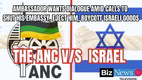 The ANC v/s Israel: Ambassador wants dialogue amid calls to shut his embassy, eject him – and boycott Israeli goods