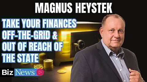 How to take your finances off-the-grid & out of reach of the SA’s failing State – Magnus Heystek