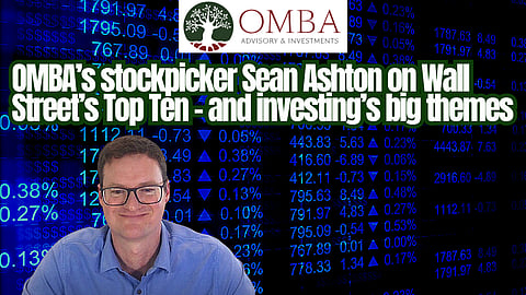 OMBA’s stockpicker Sean Ashton on Wall Street’s Top Ten – and investing’s big themes