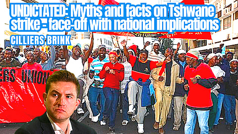UNDICTATED: Myths and facts on Tshwane strike – a face-off with national implications