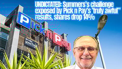 UNDICTATED: Summers’s challenge exposed by Pick n Pay’s “truly awful” results, shares drop 14%