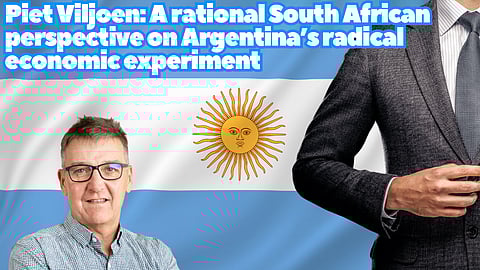 Piet Viljoen: A rational South African perspective on Argentina’s radical economic experiment