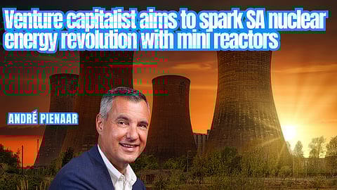 Venture capitalist aims to spark SA nuclear energy revolution with mini reactors – André Pienaar