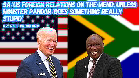 SA/US foreign relations on the mend, unless Minister Pandor ‘does something really stupid’ – Dr. Piet Croukamp
