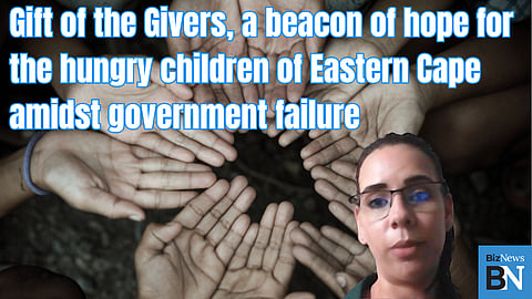 Gift of the Givers, a beacon of hope for the hungry children of Eastern Cape amidst government failure